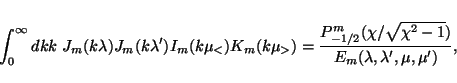 \begin{displaymath}\int_0^\infty dk k\
J_m(k\lambda) J_m(k\lambda^\prime) I_m(k...
...\sqrt{\lambda\lambda^\prime\mu\mu\prime}},
\ \ \ \mathrm{and,}
\end{displaymath}