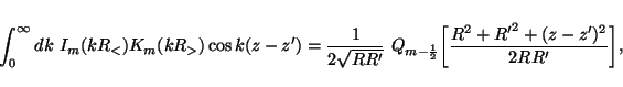 \begin{displaymath}\int_{0}^{\infty} dk
\ I_m(kR_<) K_m(kR_>)
\cos k(z-z^\prime...
...ggl[\frac{R^2+{R^\prime}^2+(z-z^\prime)^2}{2RR^\prime}\biggr],
\end{displaymath}