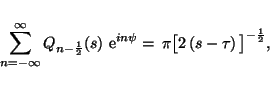 \begin{displaymath}\sum_{n=-\infty}^\infty
Q_{n-\frac{1}{2}}(s)
\ \mathrm{e}^{i...
...i}=
\ \!\pi\bigl[\ \!\!2\ \!(s-\tau)\ \!\bigr]^{-\frac{1}{2}},
\end{displaymath}